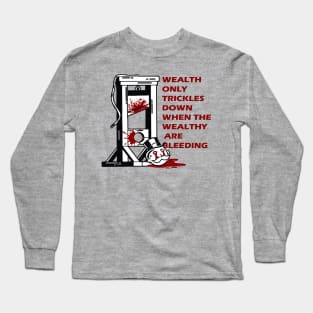 wealth only trickles down when the wealthy are bleeding Long Sleeve T-Shirt